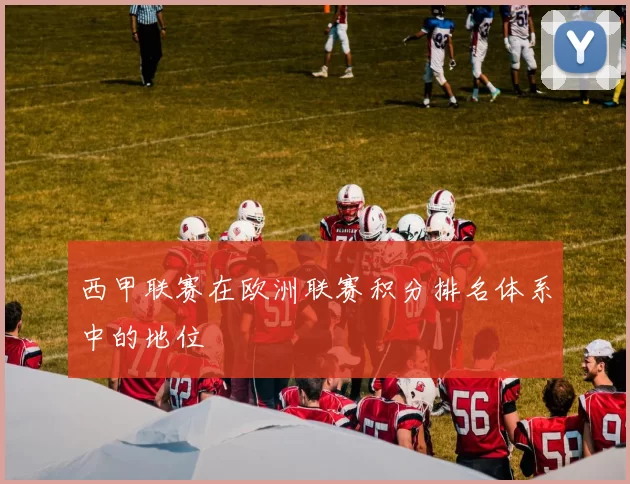 西甲联赛在欧洲联赛积分排名体系中的地位