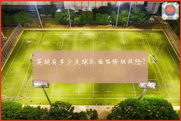 英超有多少支球队面临降级风险？