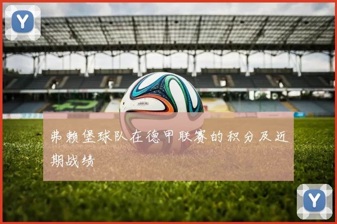 弗赖堡球队在德甲联赛的积分及近期战绩