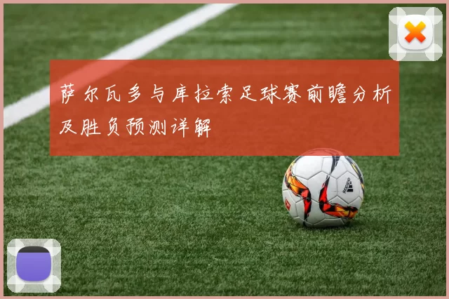 萨尔瓦多与库拉索足球赛前瞻分析及胜负预测详解