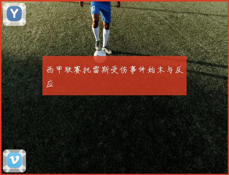 西甲联赛托雷斯受伤事件始末与反应