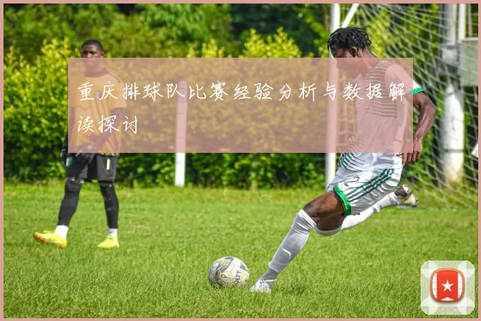 重庆排球队比赛经验分析与数据解读探讨