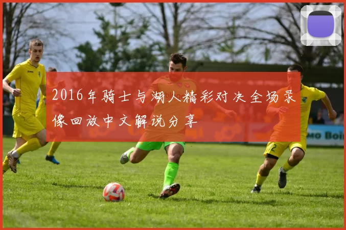 2016年骑士与湖人精彩对决全场录像回放中文解说分享