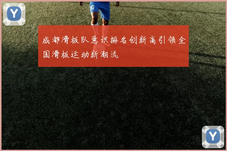成都滑板队意识排名创新高引领全国滑板运动新潮流
