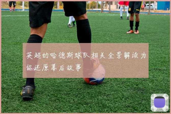 英超的哈德斯球队相关全景解读为你还原幕后故事