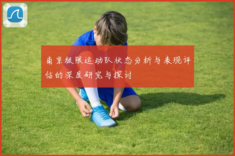南京极限运动队状态分析与表现评估的深度研究与探讨