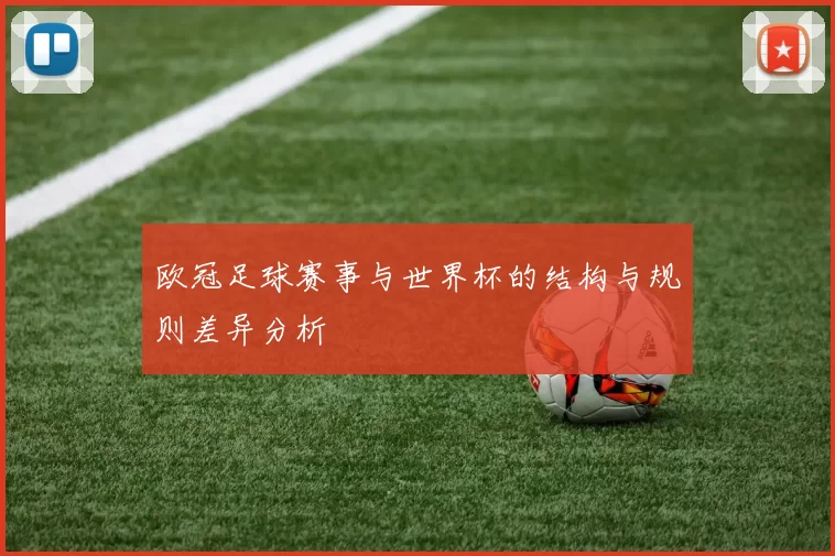 欧冠足球赛事与世界杯的结构与规则差异分析