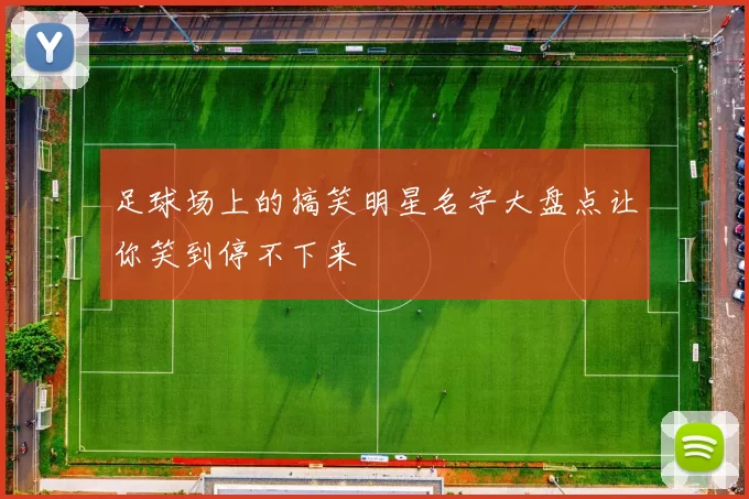 足球场上的搞笑明星名字大盘点让你笑到停不下来