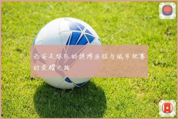 西安足球队的拼搏历程与城市联赛的荣耀之路